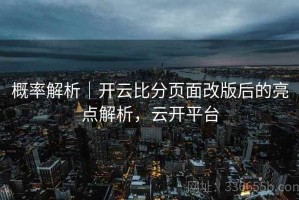 概率解析｜开云比分页面改版后的亮点解析，云开平台