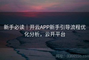 新手必读｜开云APP新手引导流程优化分析，云开平台