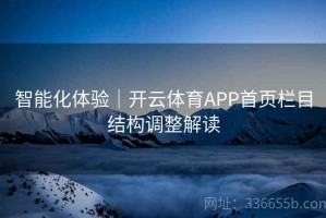 智能化体验｜开云体育APP首页栏目结构调整解读