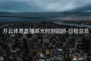 开云体育直播高光时刻回顾-日程总览