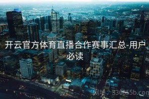 开云官方体育直播合作赛事汇总-用户必读