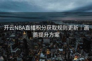 开云NBA直播积分获取规则更新｜画质提升方案