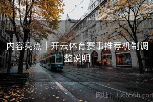 内容亮点｜开云体育赛事推荐机制调整说明