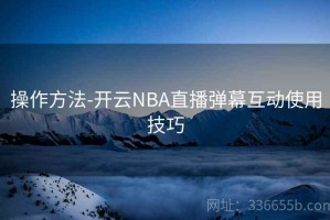 操作方法-开云NBA直播弹幕互动使用技巧
