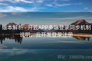 版本解析 - 开云APP多端登录同步机制说明，云开发登录注册