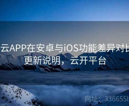 开云APP在安卓与iOS功能差异对比｜更新说明，云开平台