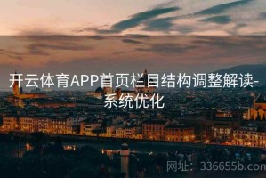 开云体育APP首页栏目结构调整解读-系统优化