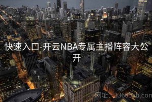 快速入口-开云NBA专属主播阵容大公开