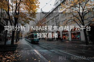 实测分析｜NBA球星焦点战开云平台独家直播