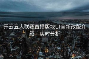 开云五大联赛直播版块UI全新改版介绍｜实时分析