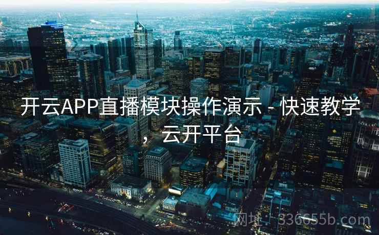 开云APP直播模块操作演示 - 快速教学,云开平台 开云APP直播模块操作演示 - 快速教学,云开平台