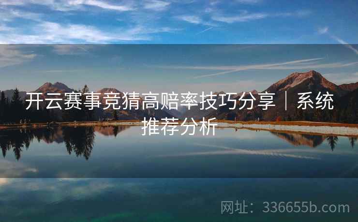 开云赛事竞猜高赔率技巧分享｜系统推荐分析