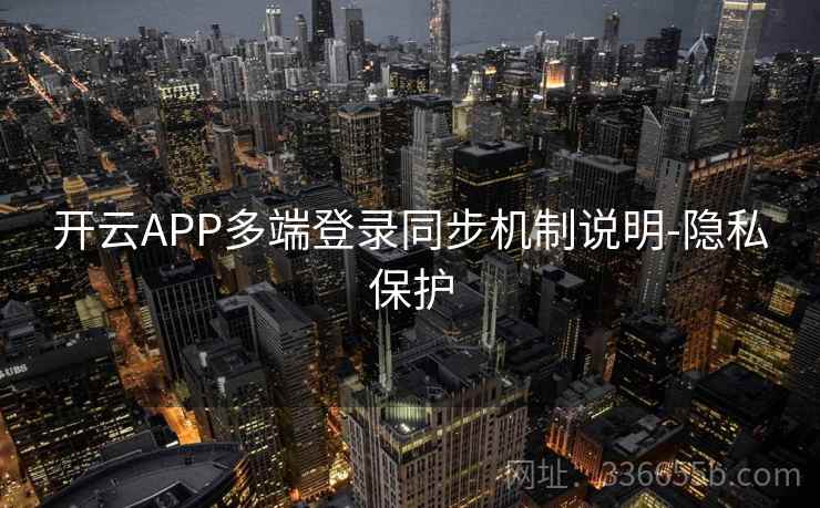 开云APP多端登录同步机制说明-隐私保护 开云APP多端登录同步机制说明-隐私保护