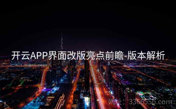 开云APP界面改版亮点前瞻-版本解析 开云APP界面改版亮点前瞻-版本解析