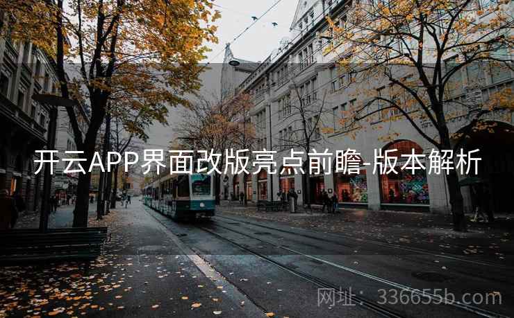 开云APP界面改版亮点前瞻-版本解析 开云APP界面改版亮点前瞻-版本解析