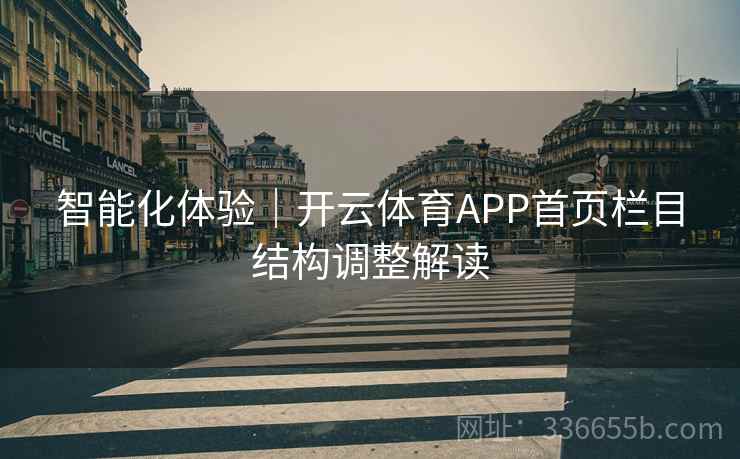 智能化体验｜开云体育APP首页栏目结构调整解读