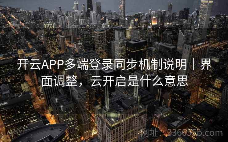 开云APP多端登录同步机制说明｜界面调整，云开启是什么意思